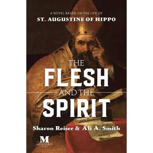 The Flesh and the Spirit: A Novel Based on the Life of St. Augustine of Hippo - Paperback
