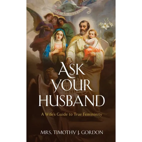 Ask Your Husband: A Wife's Guide to True Femininity - Hardcover