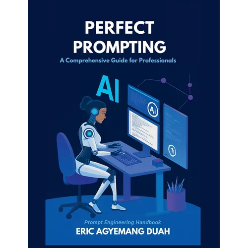 Perfect Prompting - A Comprehensive Guide for Professionals - Paperback