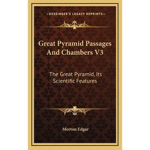 Great Pyramid Passages And Chambers V3: The Great Pyramid, Its Scientific Features - Hardcover