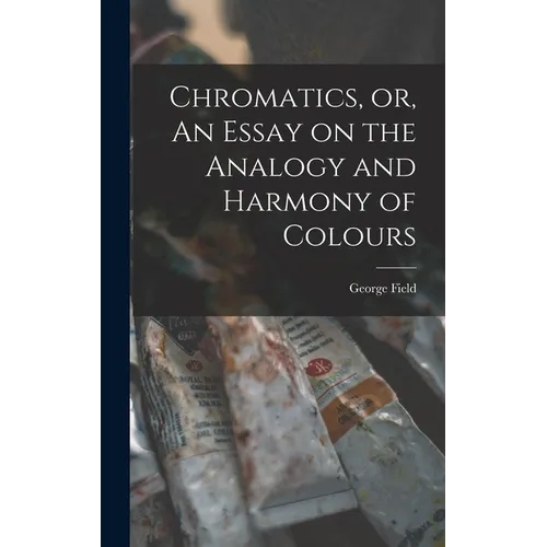 Chromatics, or, An Essay on the Analogy and Harmony of Colours - Hardcover