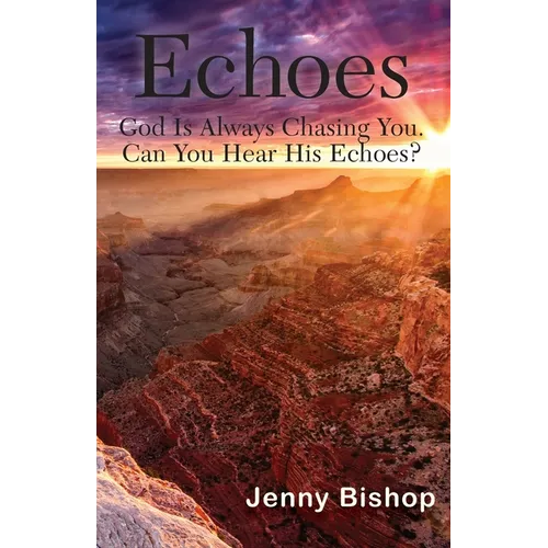 Echoes: God is Always Chasing You. Can You Hear His Echoes? - Paperback