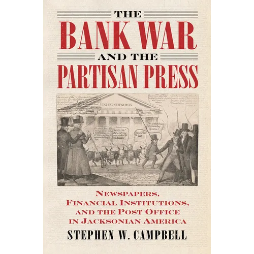 The Bank War and the Partisan Press: Newspapers, Financial Institutions, and the Post Office in Jacksonian America - Paperback