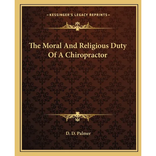 The Moral And Religious Duty Of A Chiropractor - Paperback