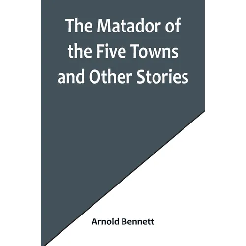 The Matador of the Five Towns and Other Stories - Paperback