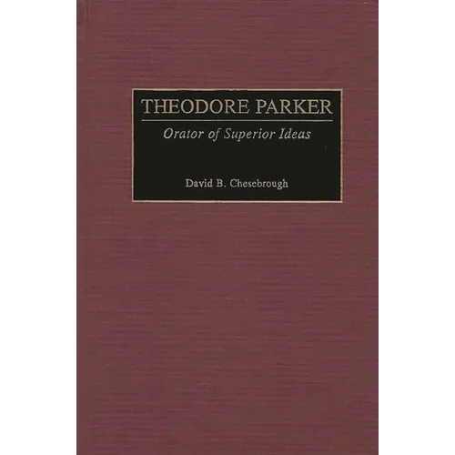 Theodore Parker: Orator of Superior Ideas - Hardcover