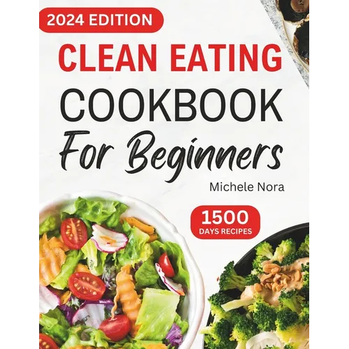 Clean Eating Cookbook For Beginners: Complete Clean Eating Diet Recipes with Wholesome Meals for Healthy Living and Weight Loss for Busy Families - Paperback