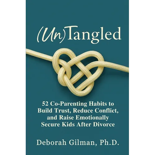 (Un)Tangled: 52 Co-Parenting Habits to Build Trust, Reduce Conflict, and Raise Emotionally Secure Kids After Divorce - Paperback