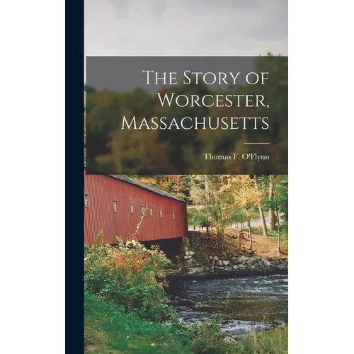 The Story of Worcester, Massachusetts - Hardcover