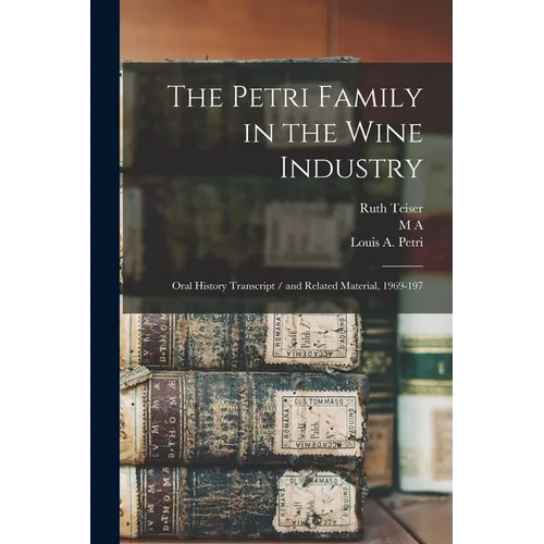 The Petri Family in the Wine Industry: Oral History Transcript / and Related Material, 1969-197 - Paperback