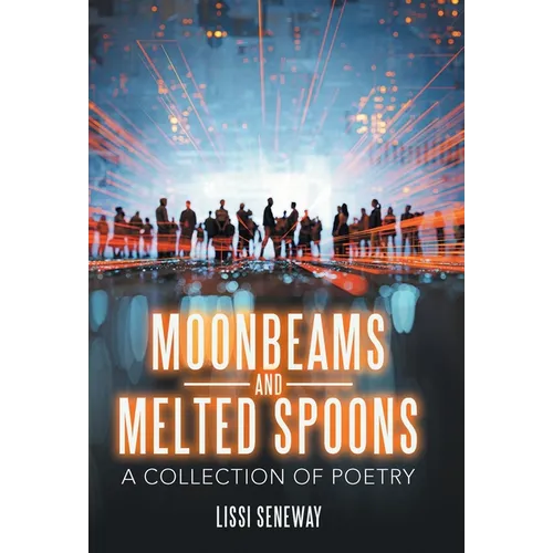 Moonbeams and Melted Spoons: A Collection of Poetry - Hardcover