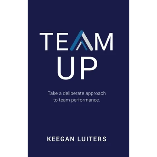 Team Up: Take a deliberate approach to team performance - Paperback