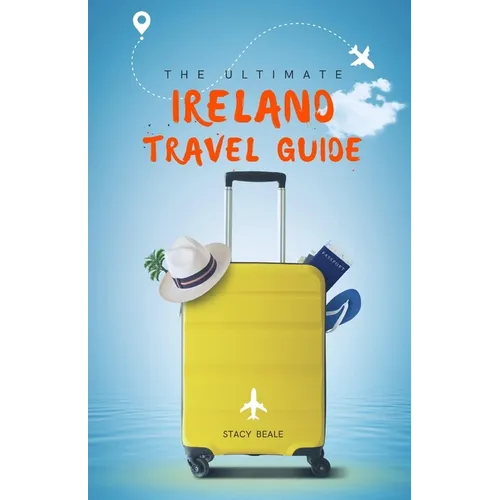 The Ultimate Ireland Travel Guide: Plan the Perfect Irish Vacation - Paperback