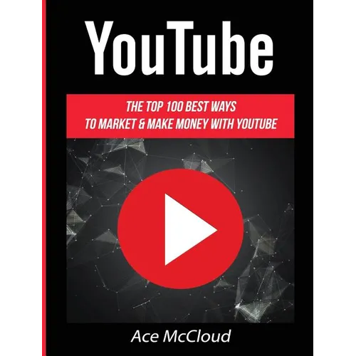 YouTube: The Top 100 Best Ways To Market & Make Money With YouTube - Hardcover