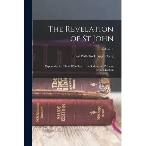 The Revelation of St John: Expounded for Those Who Search the Scriptures - Primary Source Edition; Volume 1 - Paperback