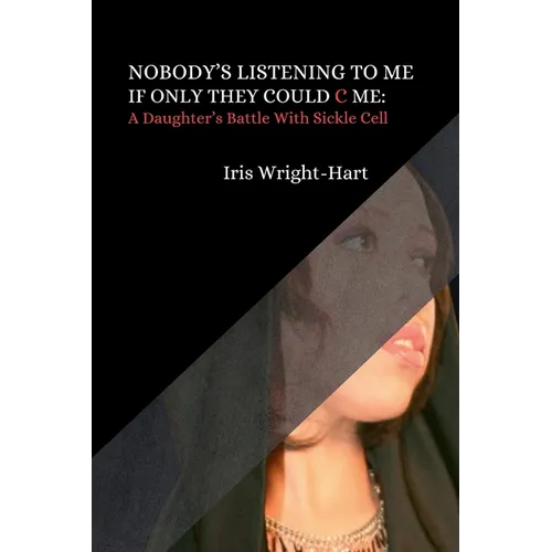 Nobody's Listening to Me-If Only They Could C Me: A Daughter's Battle With Sickle Cell - Paperback