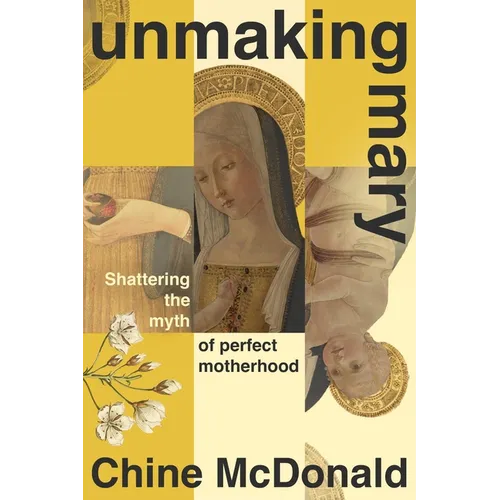 Unmaking Mary: Shattering the Myth of Perfect Motherhood - Hardcover