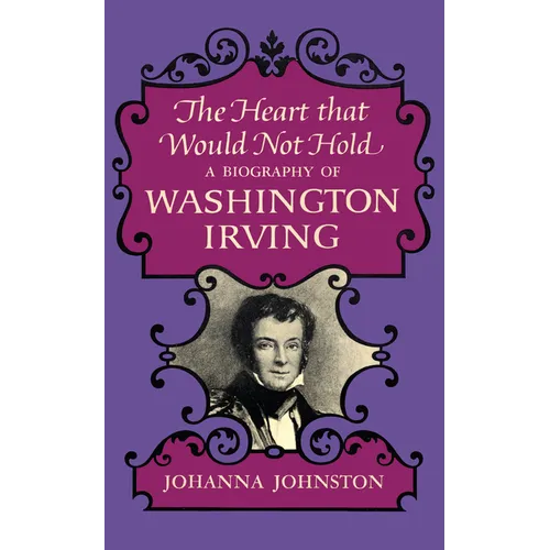 The Heart that Would Not Hold: A Biography of Washington Irving - Hardcover
