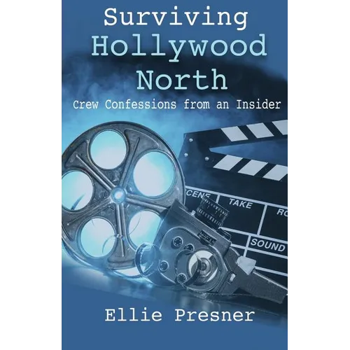 Surviving Hollywood North: Crew Confessions from an Insider - Paperback