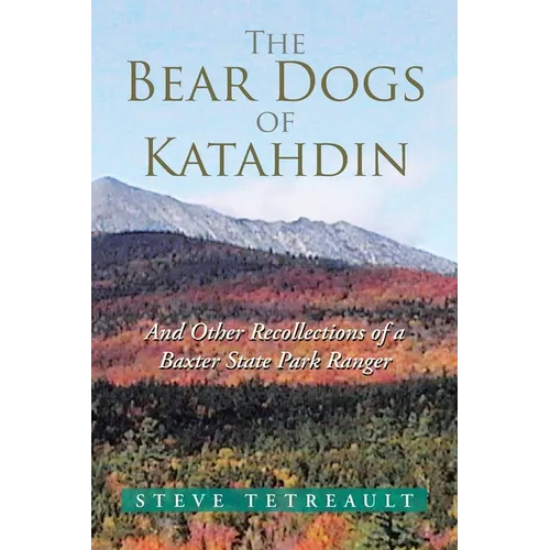 The Bear Dogs of Katahdin: And Other Recollections of a Baxter State Park Ranger - Paperback