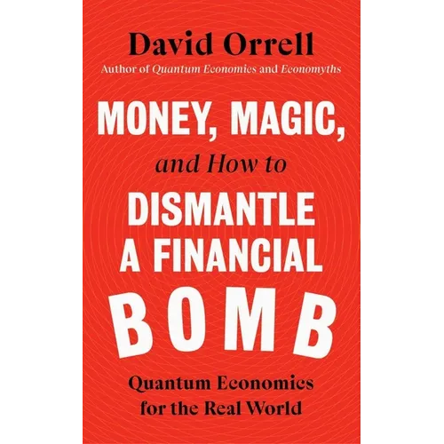 Money, Magic, and How to Dismantle a Financial Bomb: Quantum Economics for the Real World - Hardcover