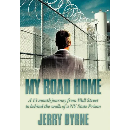 My Road Home: A 13 Month Journey from Wall Street to Behind the Walls of a NY State Prison . - Hardcover