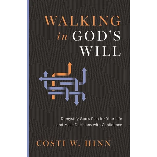 Walking in God's Will: Demystify God's Plan for Your Life and Make Decisions with Confidence - Paperback