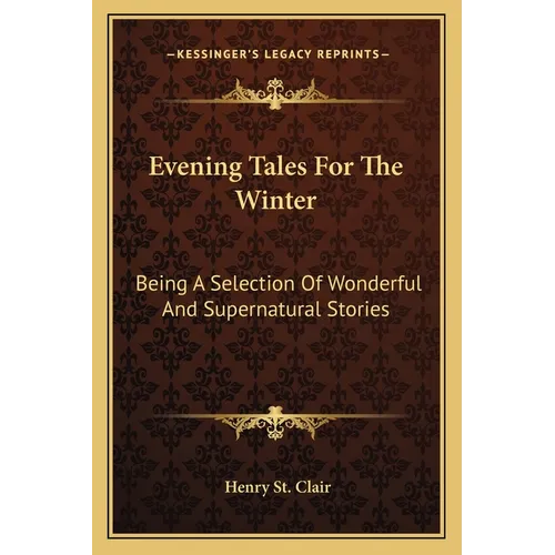 Evening Tales For The Winter: Being A Selection Of Wonderful And Supernatural Stories - Paperback