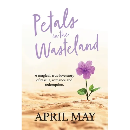 Petals in the Wasteland: A magical, true love story of rescue, romance and redemption - Paperback