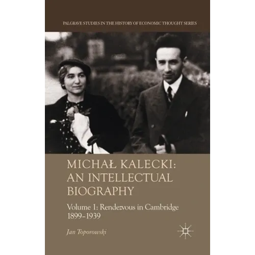 Michal Kalecki: An Intellectual Biography: Volume I Rendezvous in Cambridge 1899-1939 - Paperback