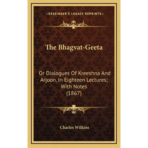 The Bhagvat-Geeta: Or Dialogues Of Kreeshna And Arjoon, In Eighteen Lectures; With Notes (1867) - Hardcover