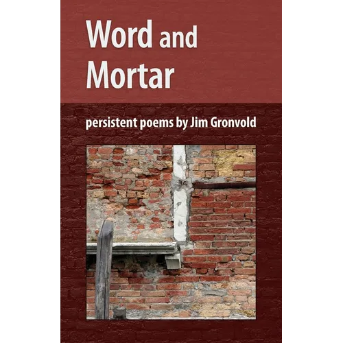 Word and Mortar: persistent poems by Jim Gronvold - Paperback