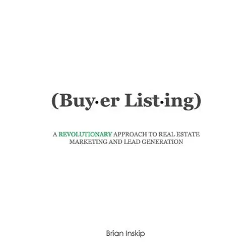 Buyer Listing: A Revolutionary Approach to Real Estate Marketing and Lead Generation - Paperback