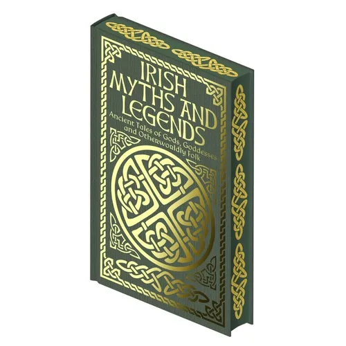 Irish Myths and Legends: Ancient Legends of Gods, Goddesses and Otherworldly Folk - Hardcover