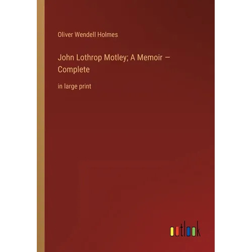 John Lothrop Motley; A Memoir - Complete: in large print - Paperback