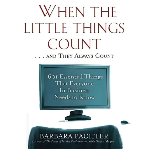 When the Little Things Count . . . and They Always Count: 601 Essential Things That Everyone In Business Needs to Know - Paperback