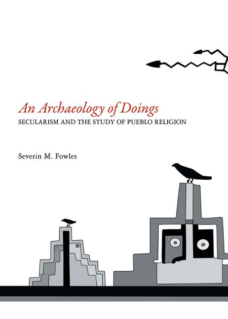 Archaeology of Doings: Secularism and the Study of Pueblo Religion. Severin M. Fowles - Paperback