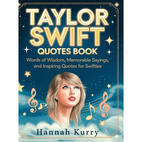 Taylor Swift Quotes Book: Words of Wisdom, Memorable Sayings, and Inspiring Quotes for Swifties - Hardcover
