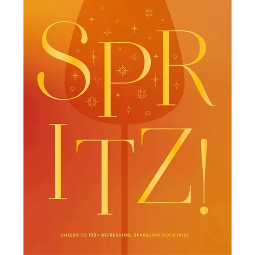 Spritz!: Cheers to 100+ Refreshing, Sparkling Cocktails - Hardcover