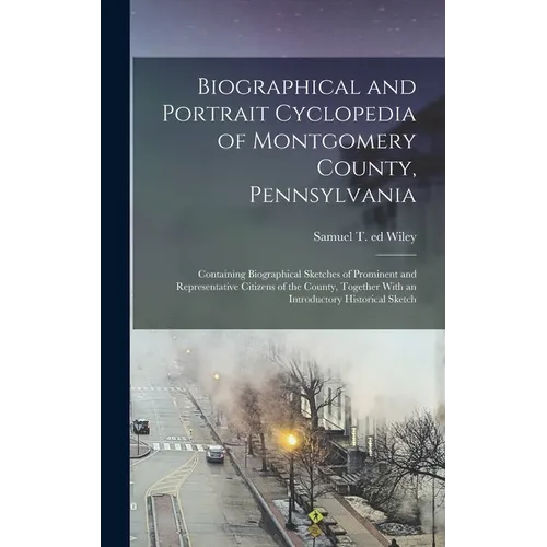 Biographical and Portrait Cyclopedia of Montgomery County, Pennsylvania: Containing Biographical Sketches of Prominent and Representative Citizens of - Hardcover
