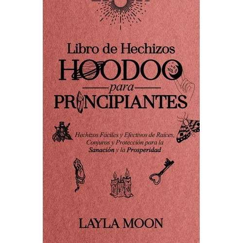 Libro de Hechizos Hoodoo para Principiantes: Hechizos Fáciles y Efectivos de Raíces, Conjuros y Protección para la Sanación y la Prosperidad - Paperback