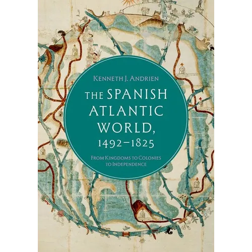 The Spanish Atlantic World, 1492-1825: From Kingdoms to Colonies to Independence - Paperback