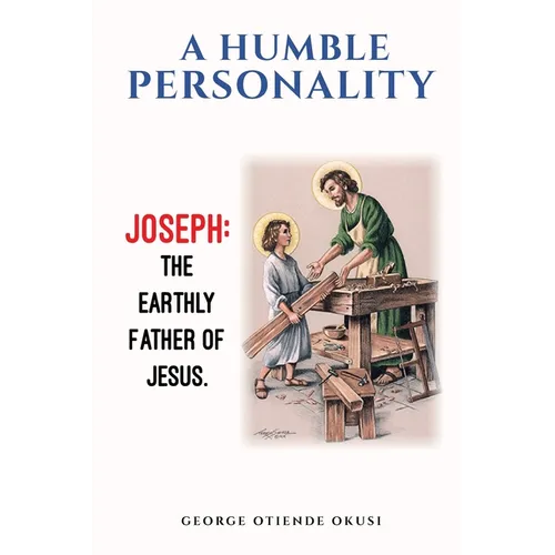 A Humble Personality JOSEPH: The Earthly Father of Jesus - Paperback