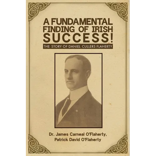 A Fundamental Finding of Irish Success!: The Story Of Daniel Cullers Flaherty - Paperback