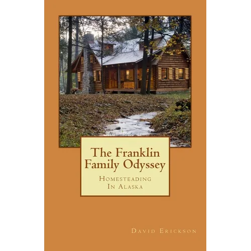 The Franklin Family Odyssey: Homesteading In Alaska - Paperback