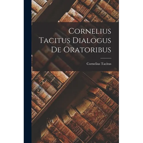 Cornelius Tacitus Dialogus de Oratoribus - Paperback