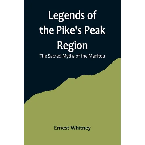 Legends of the Pike's Peak Region; The Sacred Myths of the Manitou - Paperback