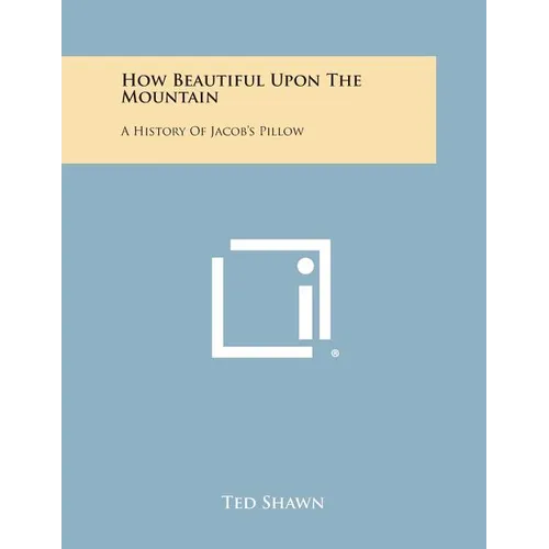 How Beautiful Upon the Mountain: A History of Jacob's Pillow - Paperback