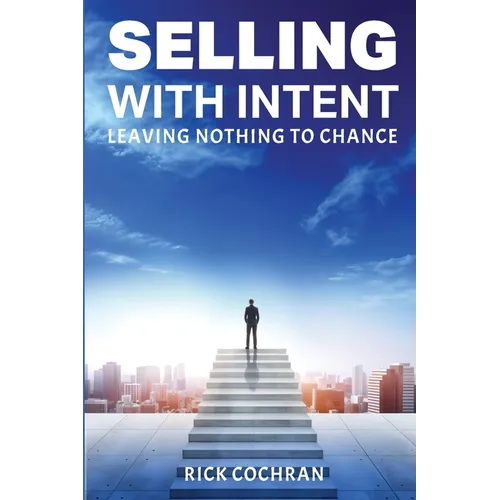 Selling with Intent: Leave nothing to Chance - Paperback