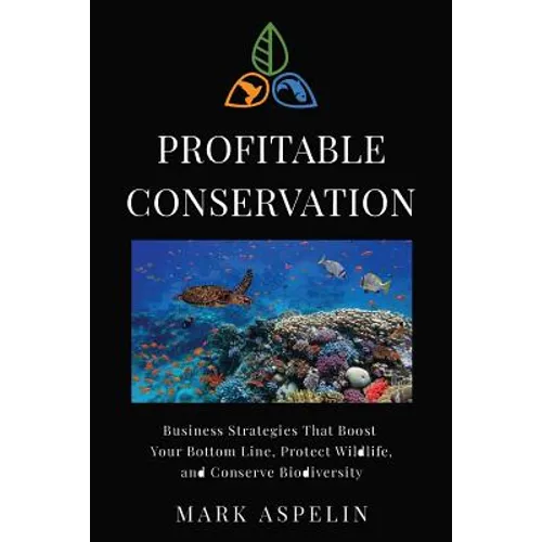 Profitable Conservation: Business Strategies that Boost Your Bottom Line, Protect Wildlife, and Conserve Biodiversity - Paperback